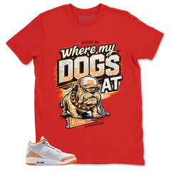 Graphic Tee Where My Dog At Shirt - to Matching Air Jordan 3 Orange Citrus | Zadago