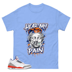 Hear My Pain Shirt - Match Blue Air Jordan 3 Knicks