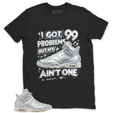 I Got 99 Problems Shirt - Match Air Jordan 6 x Paris Saint-Germain Metallic Silver