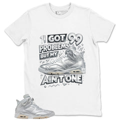 I Got 99 Problems Shirt - Match Air Jordan 6 x Paris Saint-Germain Metallic Silver