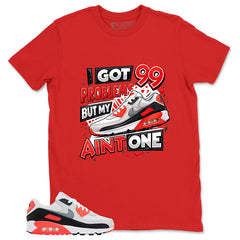 I Got 99 Problems Shirt - Match Air Max 90 Infrared
