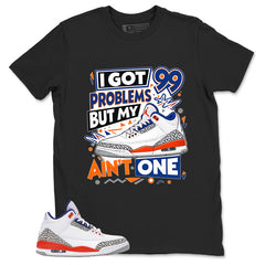 I Got 99 Problems Shirt - Match Blue Air Jordan 3 Knicks