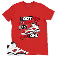 I Got 99 Problems Shirt - Match White Air Jordan 6 Carmine