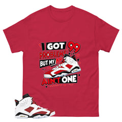 I Got 99 Problems Shirt - Match White Air Jordan 6 Carmine