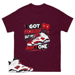 I Got 99 Problems Shirt - Match White Air Jordan 6 Carmine