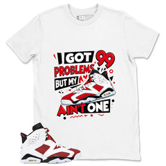 I Got 99 Problems Shirt - Match White Air Jordan 6 Carmine