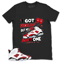 I Got 99 Problems Shirt - Match White Air Jordan 6 Carmine