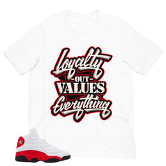 Loyalty Out Values Everything Shirt - Match Air Jordan 13 'True Red' 2026