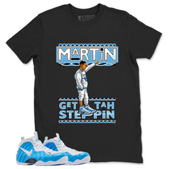 Martin Get Tah Steppin Graphic Tee - Shirt to Match Air Foamposite Pro University Blue