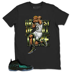 The Greatest Of All Time Shirt - Match Air Foamposite Pro Pine Green