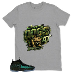 Where My Dogs At Shirt - Match Air Foamposite Pro Pine Green