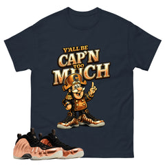 Y'all Be Cap'n Too Much Graphic Tee, Shirt to Match Air Foamposite One Copper, Air Foamposite Unisex Black Shirt