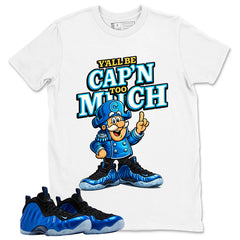 Y'all Be Cap'n Too Much Shirt - Match Air Foamposite One Royal