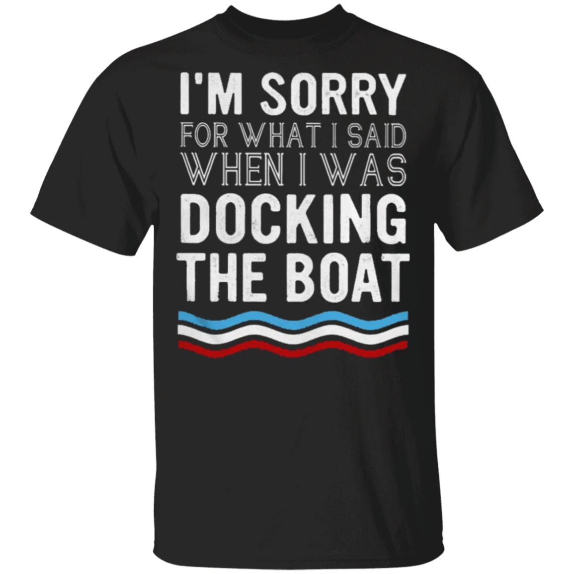 I'm Sorry For What I Said When I Was Docking The Boat Shirt Funny Sayings Shirt For Men Women - Zadago