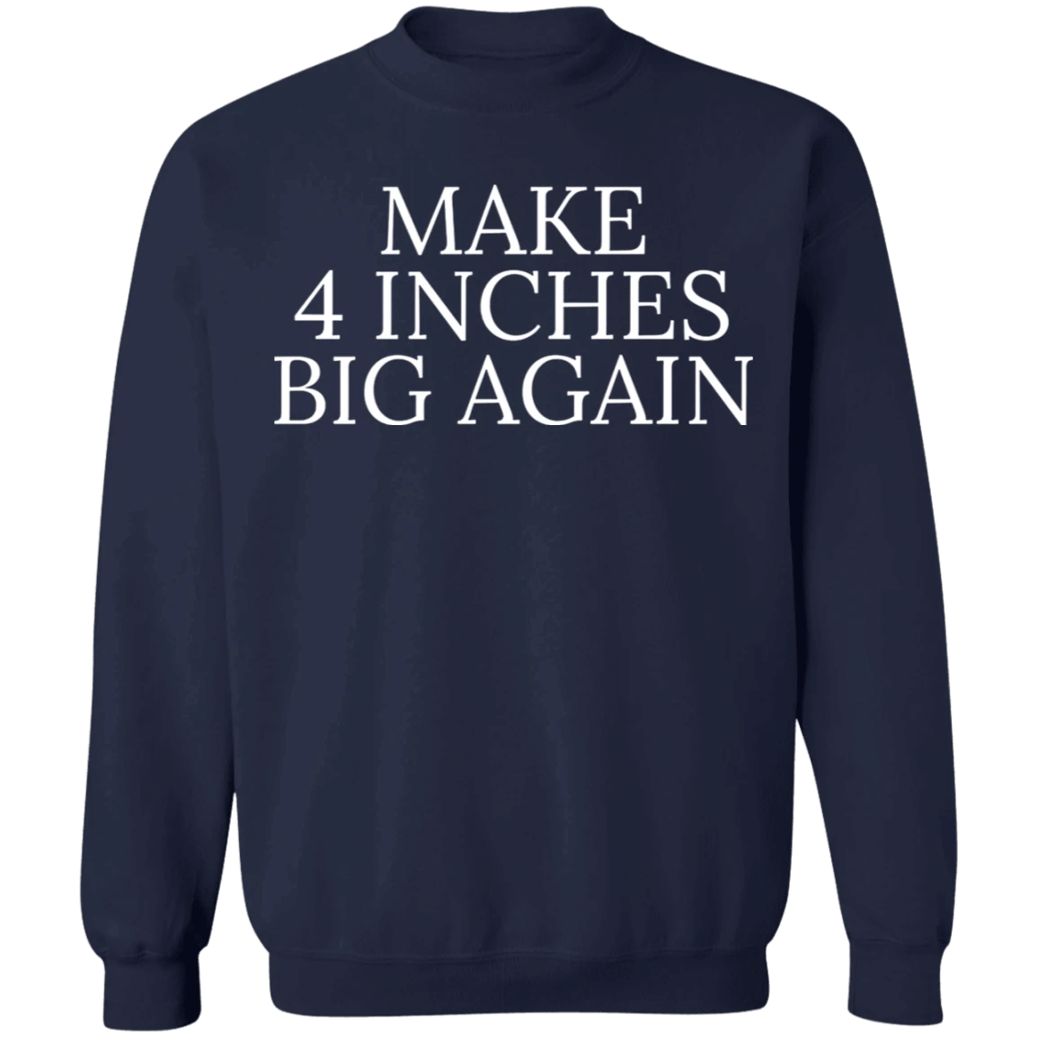 Make 4 Inches Big Again Sweatshirt Funny Sarcastic Mezch Gift For Boyfriends - Zadago