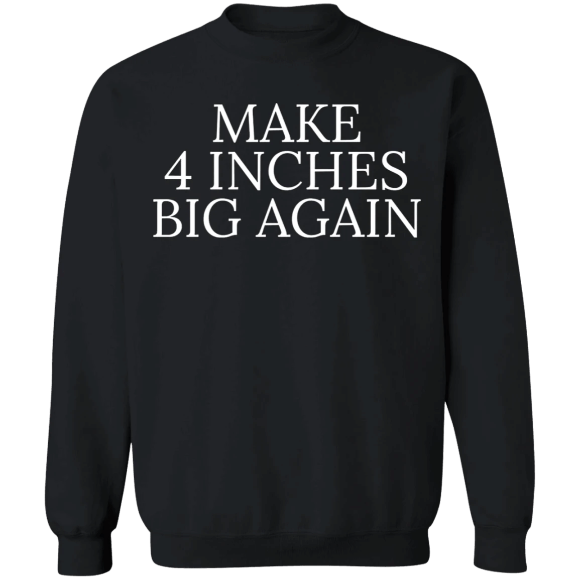 Make 4 Inches Big Again Sweatshirt Funny Sarcastic Mezch Gift For Boyfriends - Zadago