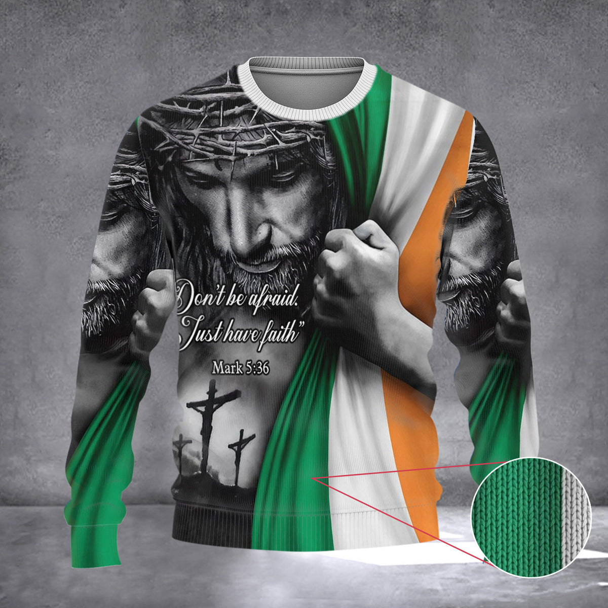 Jesus Don't Be Afraid Just Have Faith Irish Flag Sweater Faith Over Fear Irish Sweaters - Zadago