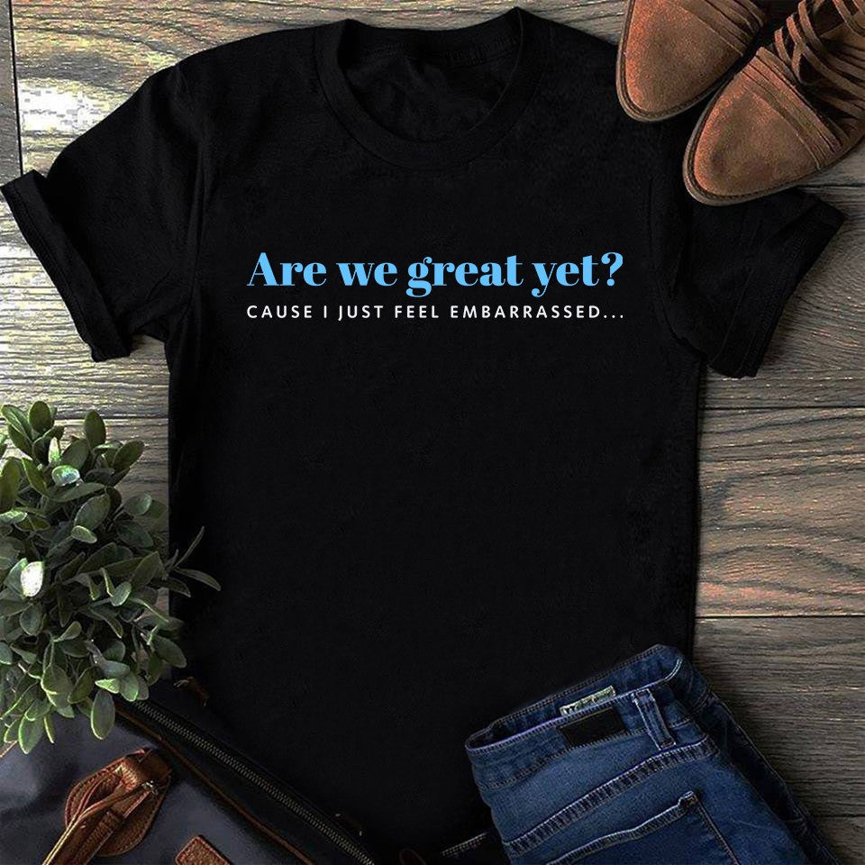 Are We Great Yet Cause I Just Feel Embarrassed Shirt Women's Rights T-Shirt Gifts For Mom - Zadago