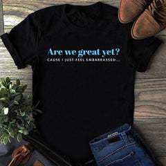 Are We Great Yet Cause I Just Feel Embarrassed Shirt Women's Rights T-Shirt Gifts For Mom - Zadago