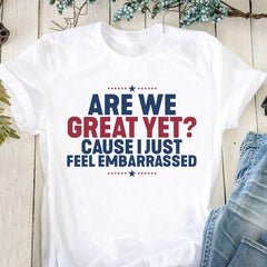 Are We Great Yet Cause I Just Feel Embarrassed Shirt Human Rights T-Shirt Feminist Gifts - Zadago