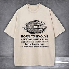 Born To Evolve Creationism Is A Fuck Washed T-Shirt I Am Arthropod Man Funny Tee Shirt - Zadago