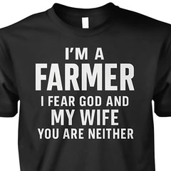 I Am A Farmer T-Shirt I Fear God And My Wife You Are Neither Funny Cool Sayings Tee - Zadago