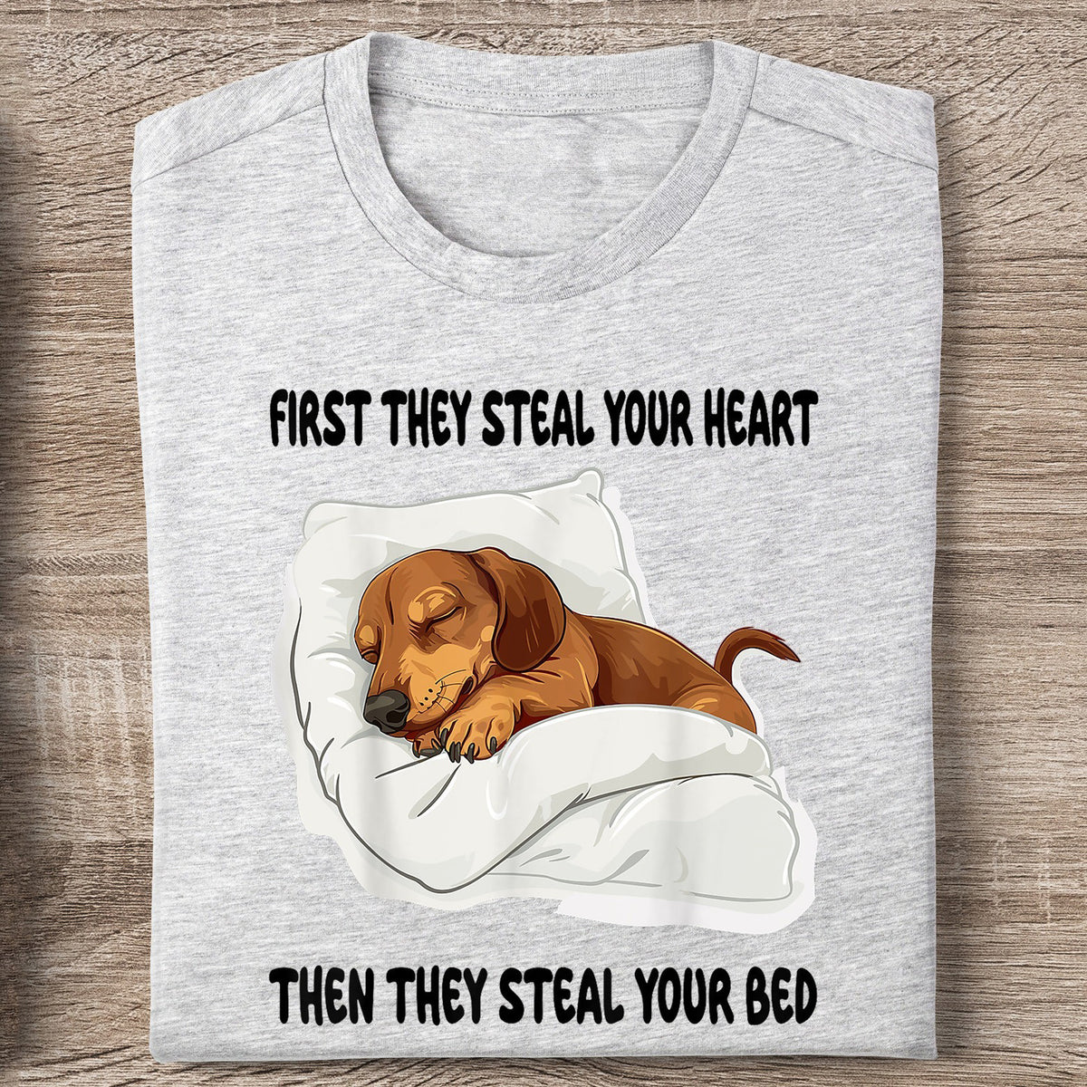 Dachshund First They Steal Your Heart T-Shirt The They Still Your Bed Cute Sausage Dog Tee - Zadago