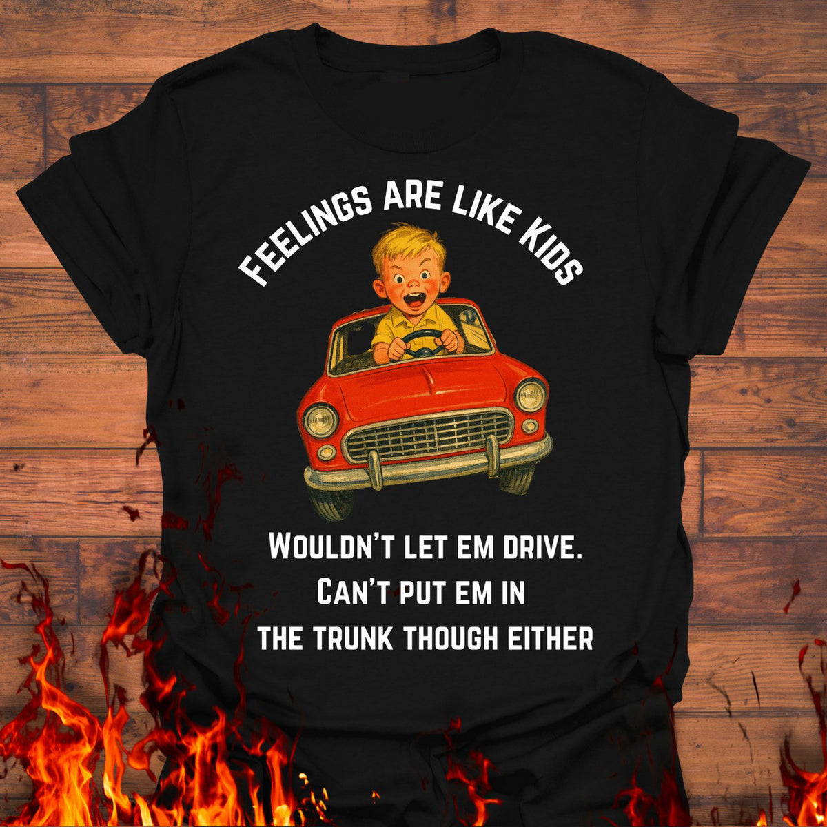 Feelings Are Like Kids Wouldn't Let Em Drive Shirt Funny T-Shirt Gifts For Dad - Zadago