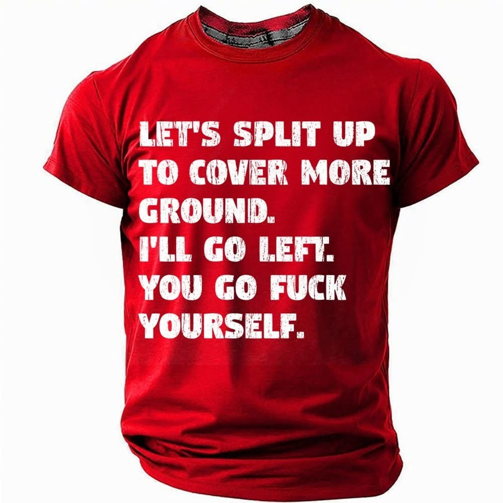 Let's Split Up To Cover More Ground T-Shirt I'll Go Left You Go Fuck Yourself Funny Tee - Zadago