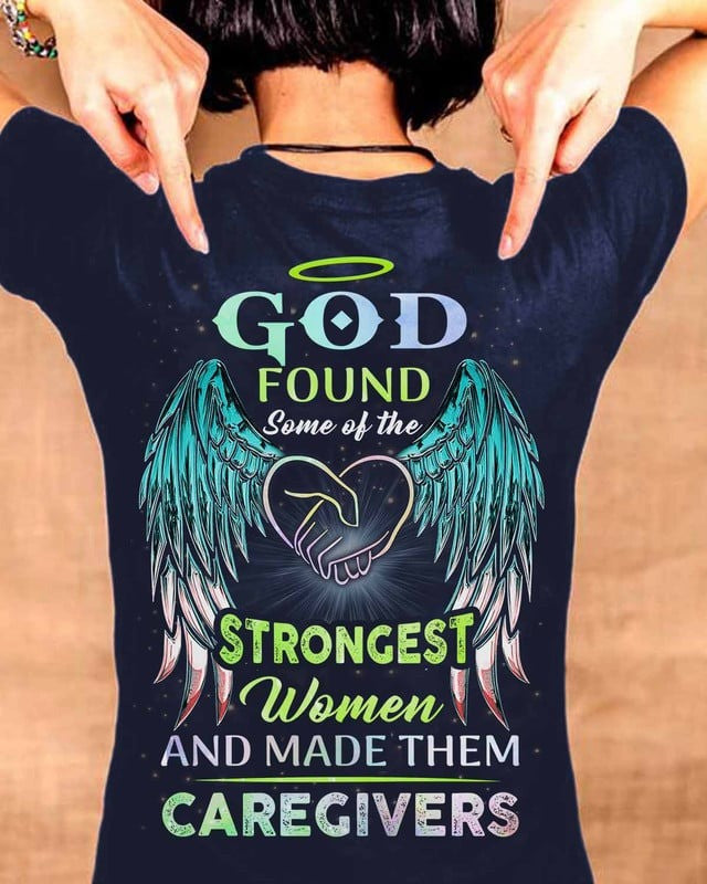 God Found Some Of The Strongest Women And Make Them Caregivers T-shirt Gift For Caregivers - Zadago