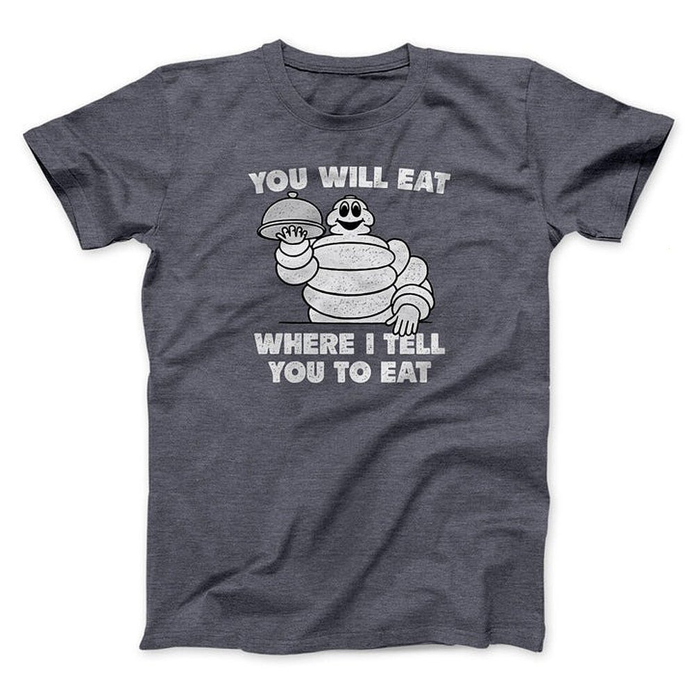 You Will Eat Where I Tell You To Eat Shirt Funny Graphic T-Shirt Gifts For Friends - Zadago