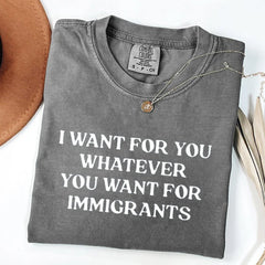 I Want For You Whatever You Want For Immigrants T-Shirt Defend Immigrants Gifts - Zadago