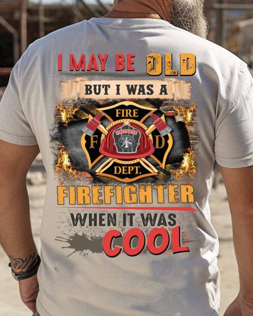 I May Be Old But I Was A Firefighter When It Was Cool T-Shirt Firefighter Apparel - Zadago