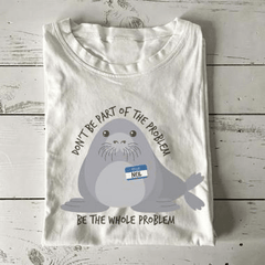 Don't Be Part Of The Problem T-Shirt Be The Whole Problem Shirt Birthday Gift