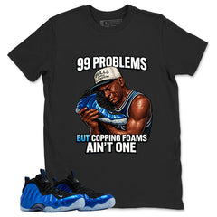 99 Problems Shirt - Match Air Foamposite One Royal