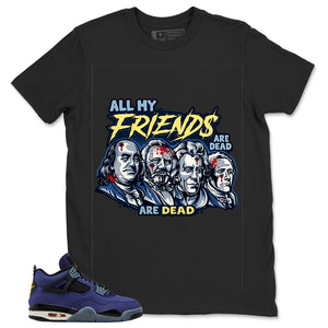 All My Friend Are Dead Shirt - Match Air Jordan 4 Retro Lakers