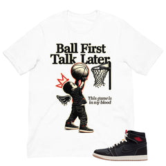 Ball First Talk Later Shirt - Match Air Jordan 1 Flight Club