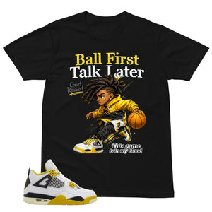 Ball First Talk Later Shirt - Match Air Jordan 4 Vivid Sulfur