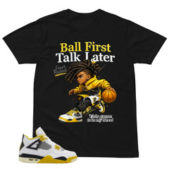 Ball First Talk Later Shirt - Match Air Jordan 4 Vivid Sulfur