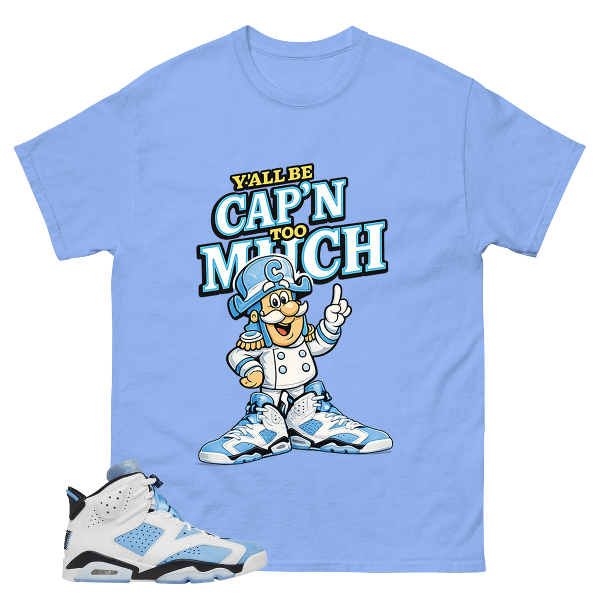 Blue UNC Home 6s Zadago Shirt Y'all Be Cap'n Too Much Graphic
