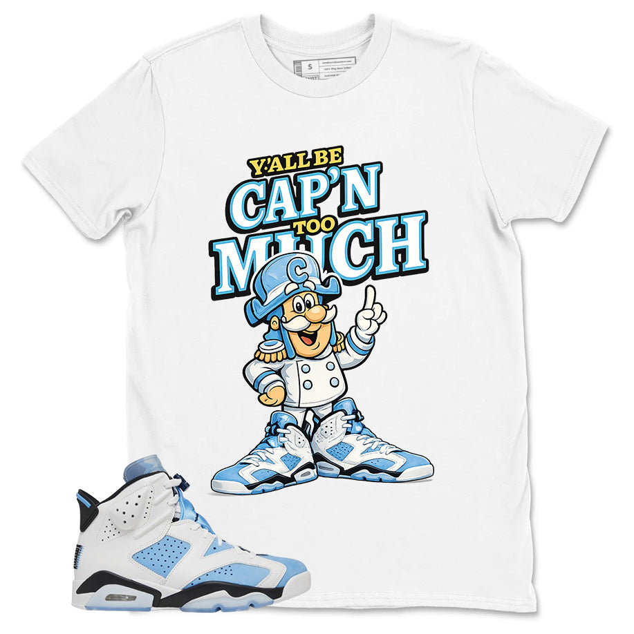 Blue UNC Home 6s Zadago Shirt Y'all Be Cap'n Too Much Graphic