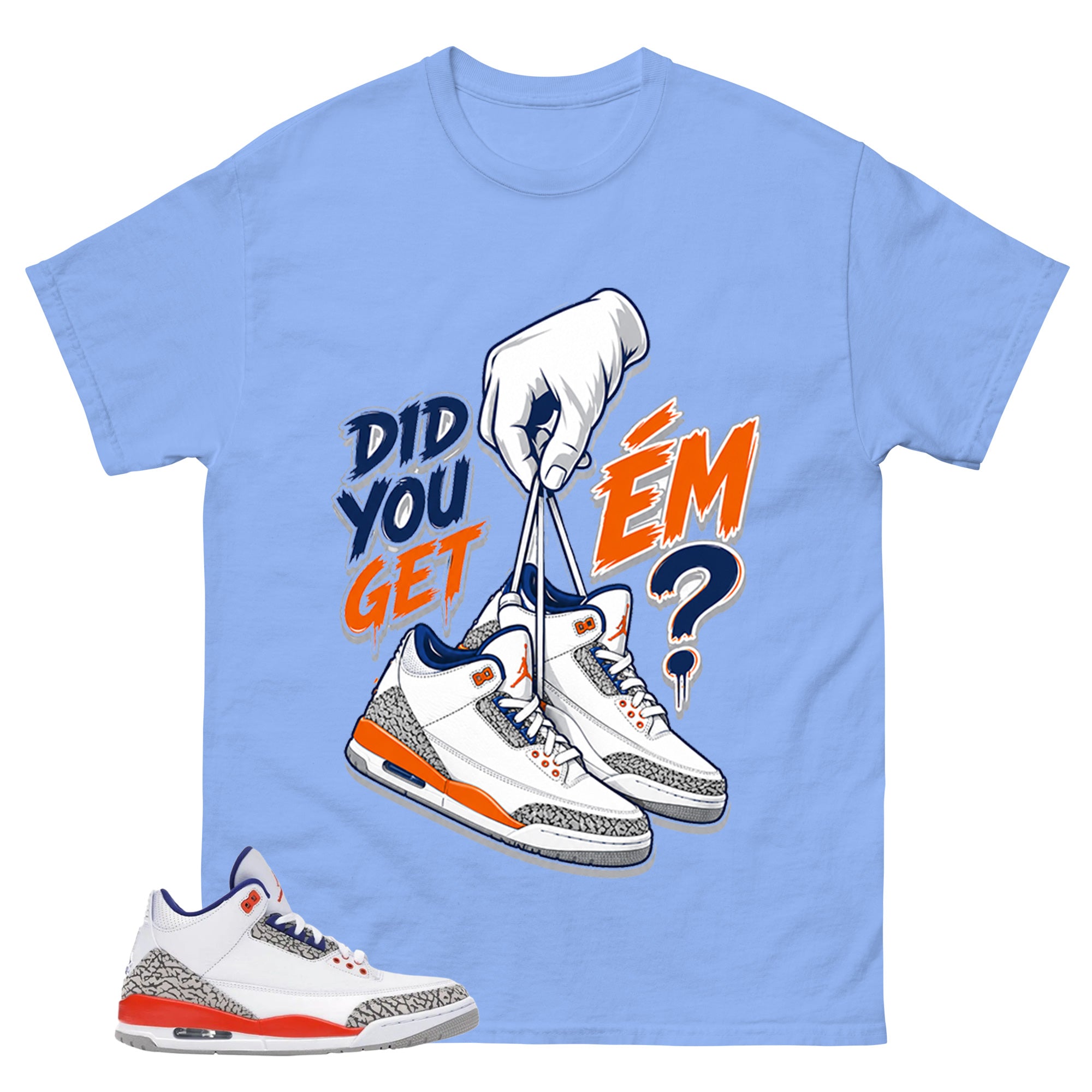 Did You Get Em 2 Shirt - Match Blue Air Jordan 3 Knicks