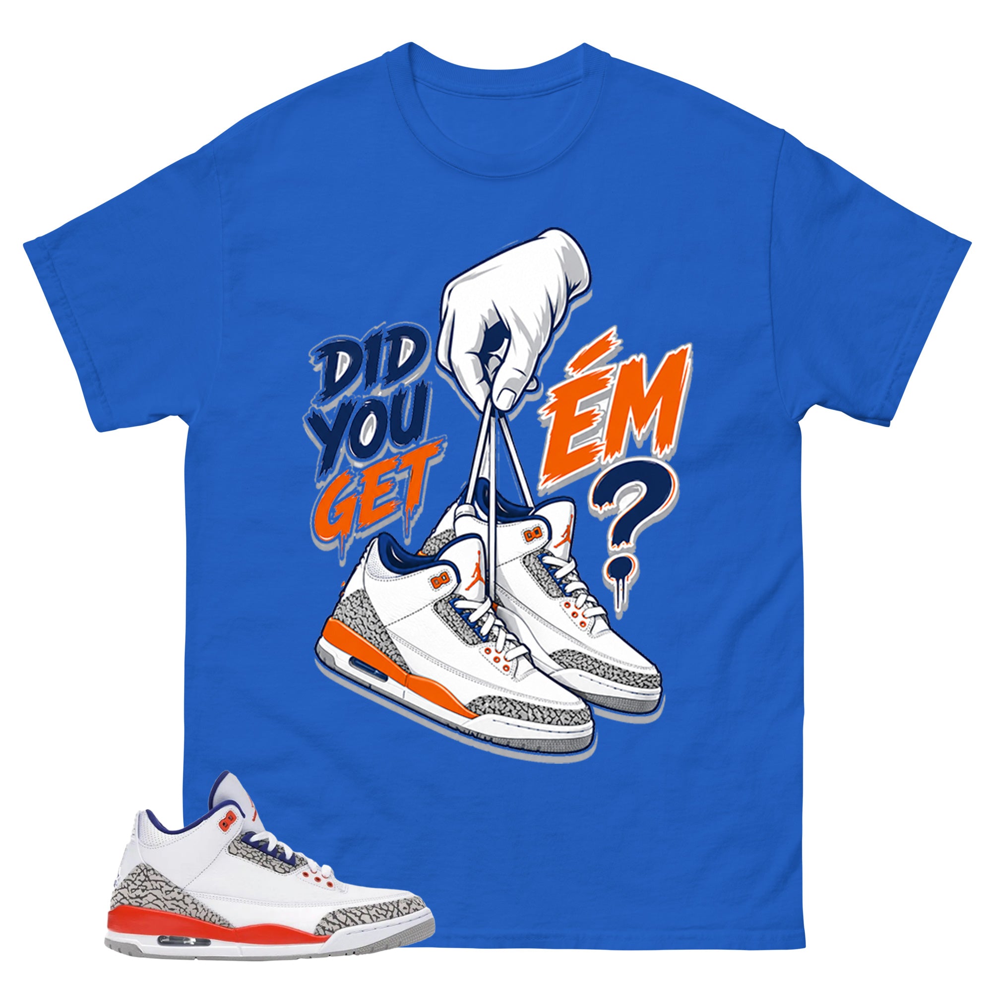 Did You Get Em 2 Shirt - Match Blue Air Jordan 3 Knicks