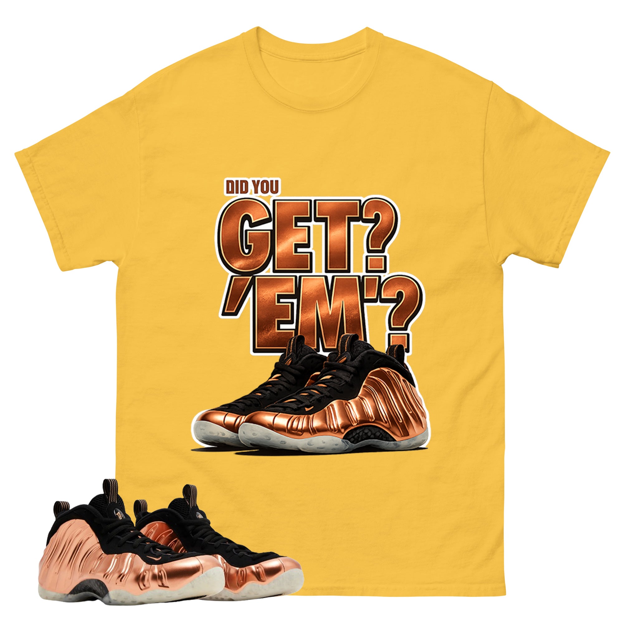 Did You Get Em Graphic Tee, Shirt to Match Air Foamposite One Copper, Air Foamposite Unisex Black Shirt