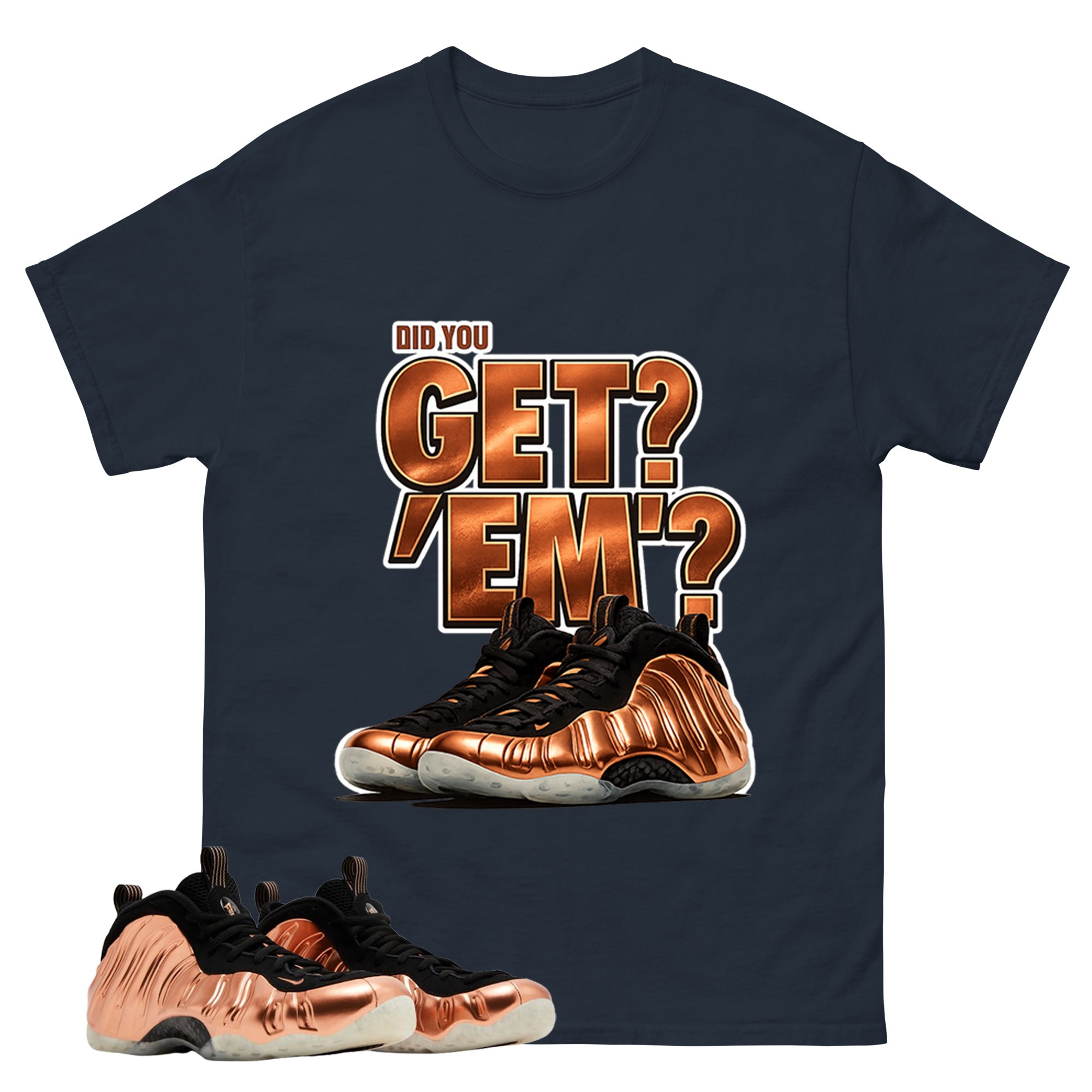 Did You Get Em Graphic Tee, Shirt to Match Air Foamposite One Copper, Air Foamposite Unisex Black Shirt