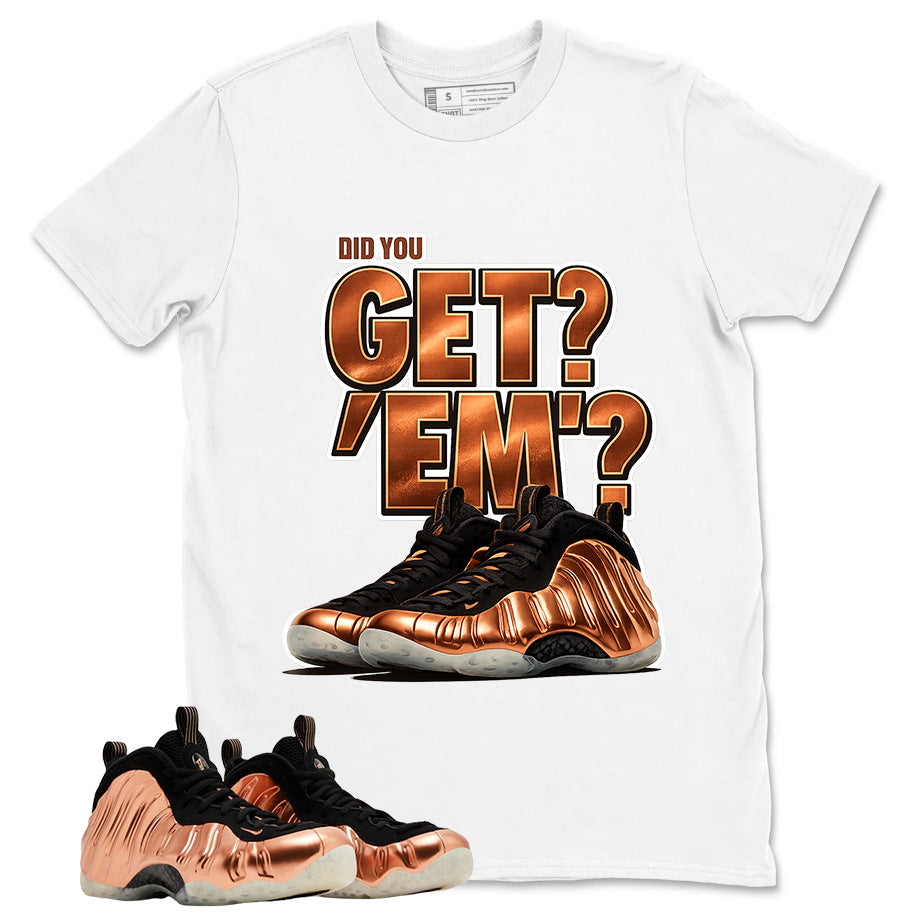 Did You Get Em Graphic Tee, Shirt to Match Air Foamposite One Copper, Air Foamposite Unisex Black Shirt