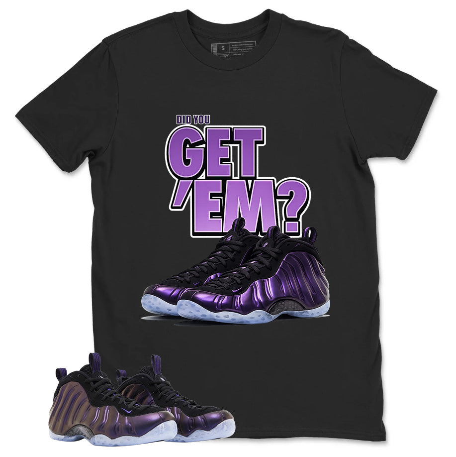 Did You Get Em Graphic Tee, Shirt to Match Air Foamposite One Eggplant, Air Foamposite Unisex Purple Shirt