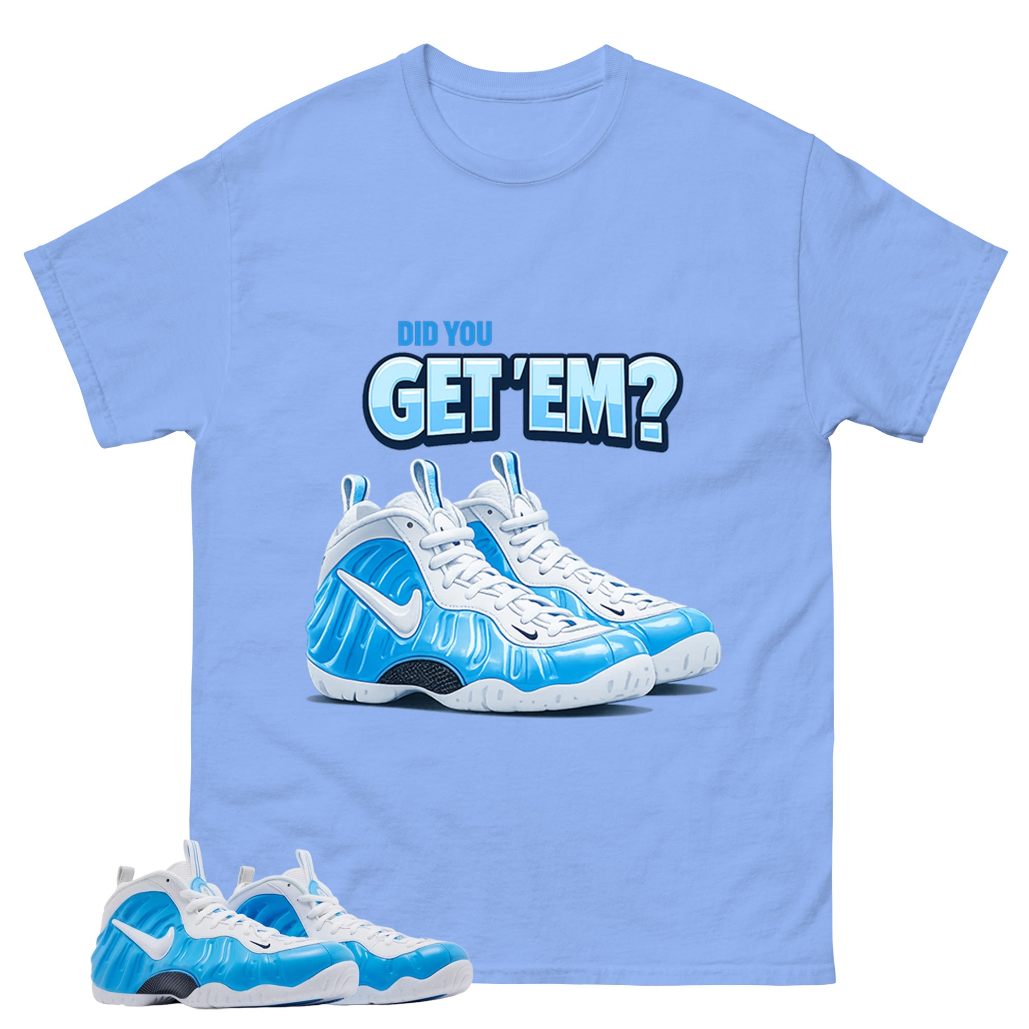 Did You Get Em Graphic Tee - Shirt to Match Air Foamposite Pro University Blue