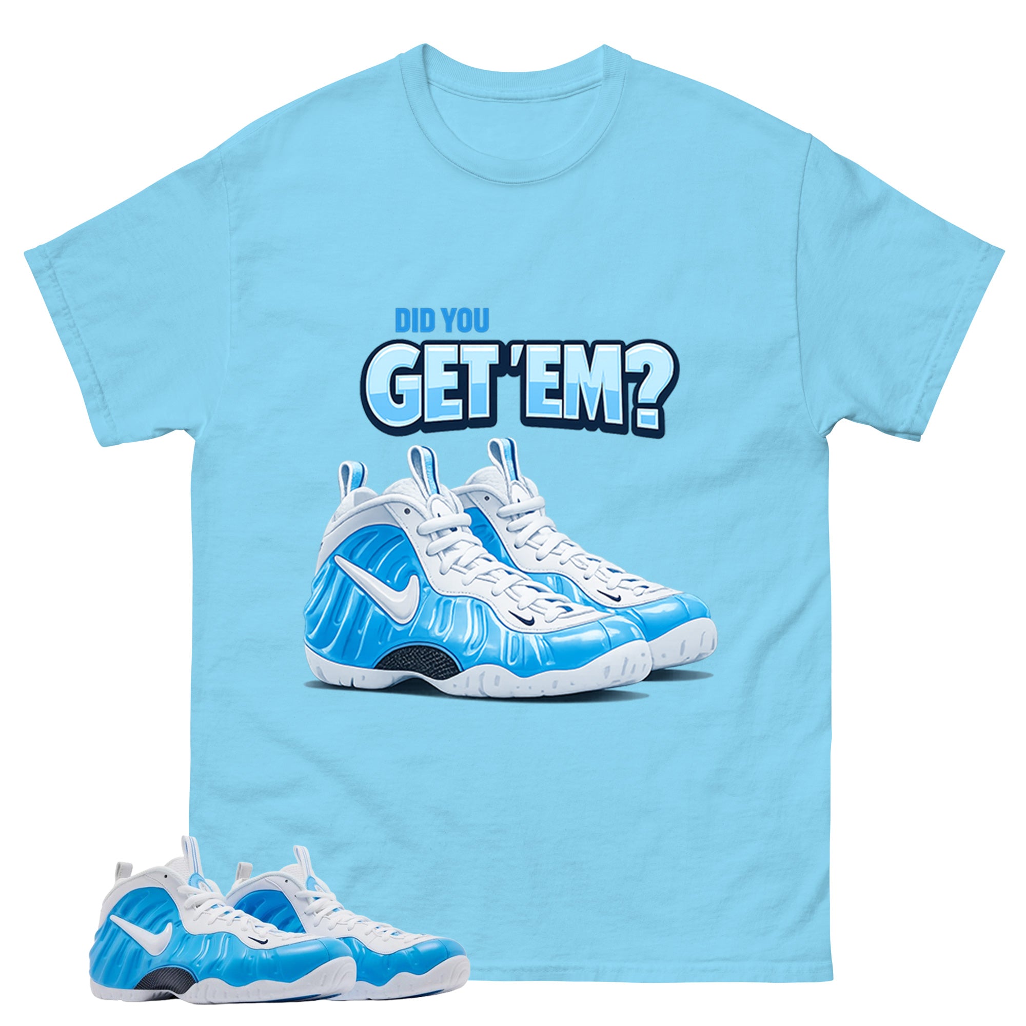 Did You Get Em Graphic Tee - Shirt to Match Air Foamposite Pro University Blue