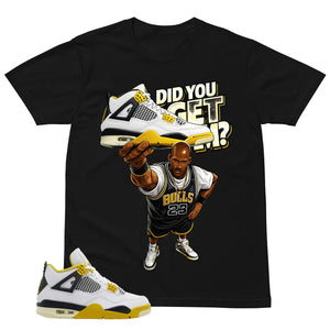 Did You Get Em Shirt - Match Air Jordan 4 Vivid Sulfur